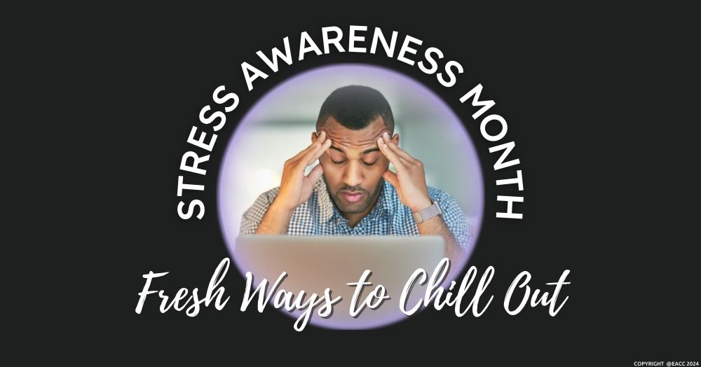 050424 Stress Awareness Month Stress Awareness Month Fresh Ways to Chill Out