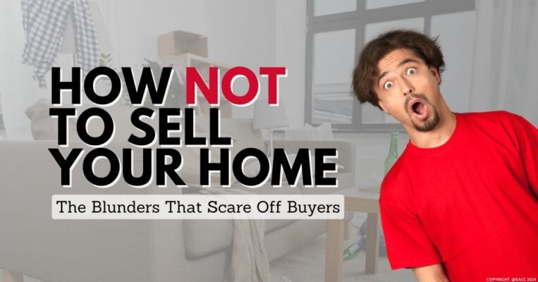 How NOT to Sell Your Home The Blunders That Scare Off Buyers